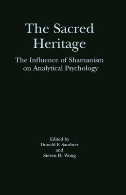 The Sacred Heritage : The Influence of Shamanism on Analytical Psychology