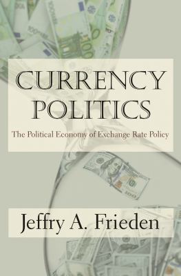 Currency Politics : The Political Economy of Exchange Rate Policy