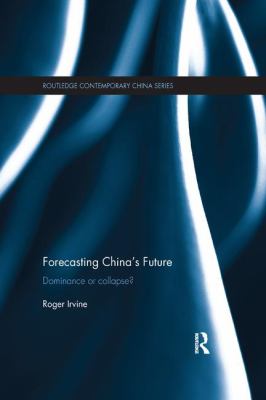 Forecasting China's Future : Dominance or Collapse?