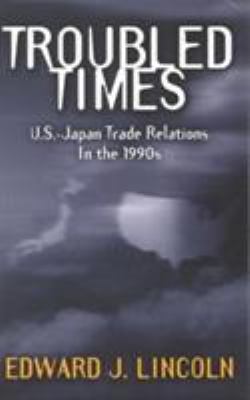 Troubled Times : U. S. -Japan Trade Relations in the 1990s