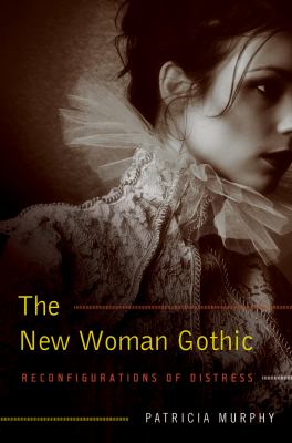 The New Woman Gothic : Reconfigurations of Distress