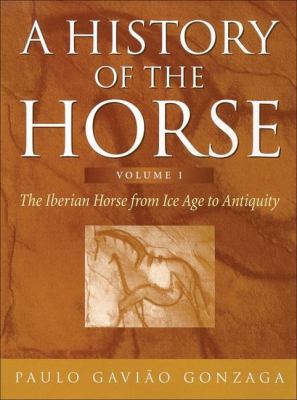 The History of the Horse Vol. 1 : The Iberian Horse from Ice Age to Antiquity