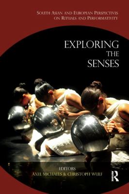 Exploring the Senses : South Asian and European Perspectives on Rituals and Performativity