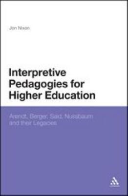 Interpretive Pedagogies for Higher Education : Arendt, Berger, Said, Nussbaum and Their Legacies