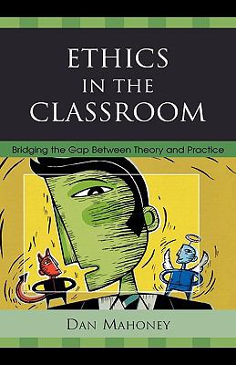 Ethics in the Classroom : Bridging the Gap Between Theory and Practice