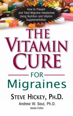 The Vitamin Cure for Migraines : How to Prevent and Treat Migraine Headaches Using Nutrition and Vitamin Supplementation