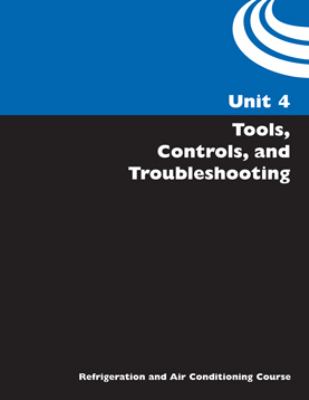 Refrigeration and Air Conditioning Unit 4 - Instructor Editions : Tools, controls, and Troubleshooting