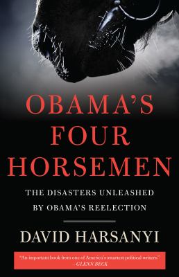 Obama's Four Horsemen : The Disasters Unleashed by Obama's Reelection