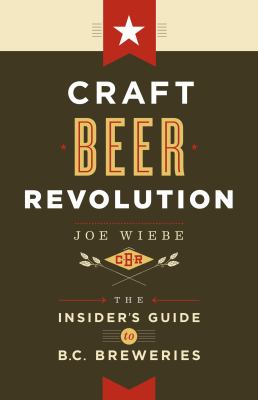 Craft Beer Revolution : The Insider's Guide to B. C. Breweries