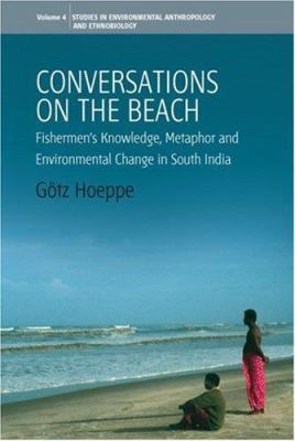Conversations on the Beach : Fishermen's Knowledge, Metaphor and Environmental Change in South India