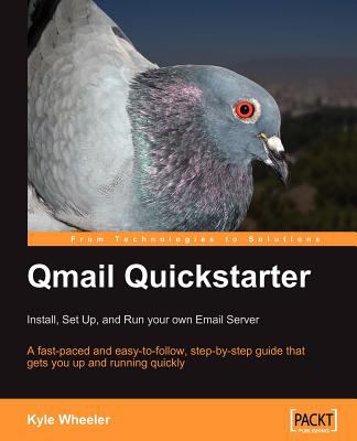 Qmail Quickstarter : A fast-paced and easy-to-follow, step-by-step guide that gets you up and running quickly: Install, Set up and Run your own Open-Source Email Server