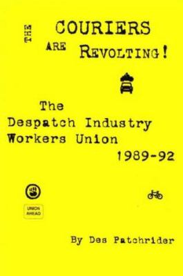 Couriers Are Revolting! : The Despatch Industry Workers Union 1989-92