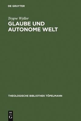 Glaube und Autonome Welt : Diskussion eines Grundproblems der Neueren Systematischen Theologies mit Blick auf Dietrich Bonhoeffer, Oswald Bayer und K. E. Logstrup