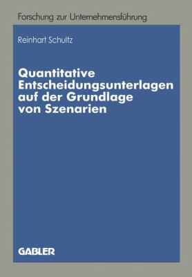 Quantitative Entscheidungsunterlagen Auf der Grundlage Von Szenarien : Quantitative Entscheidungsunterlagen Für Unternehmerische Entscheidungen Bei Unvollkommenen Informationen Auf der Grundlage Von Quantitativen und Qualitativen Szenarien