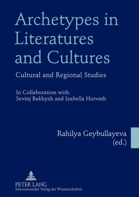 Archetypes in Literatures and Cultures : Cultural and Regional Studies- in Collaboration with Sevinj Bakhysh and Izabella Horvath