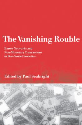 The Vanishing Rouble : Barter Networks and Non-Monetary Transactions in Post-Soviet Societies