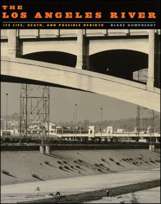 The Los Angeles River : Its Life, Death, and Possible Rebirth