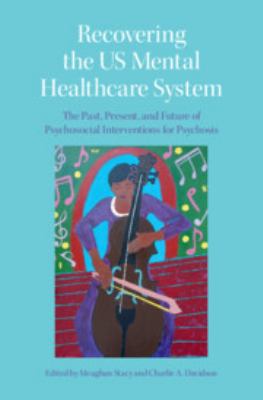 Recovering the US Mental Health Care System : The Past, Present, and Future of Psychosocial Interventions for Psychosis