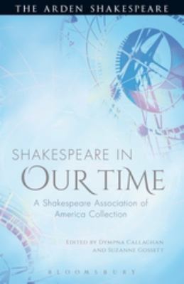 Shakespeare in Our Time : A Shakespeare Association of America Collection
