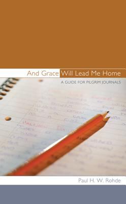 And Grace Will Lead Me Home : A Guide for Pilgrim Journals