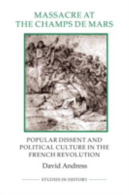 Massacre at the Champ de Mars : Popular Dissent and Political Culture in the French Revolution