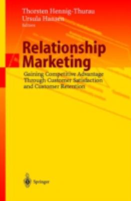 Relationship Marketing : Gaining Competitive Advantage Through Customer Satisfaction and Customer Retention