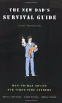 The New Dad's Survival Guide : Man-To-Man Advice for First-Time Fathers