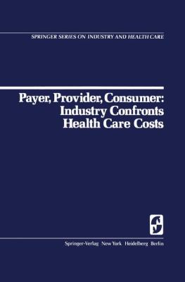 Payer, Provider, Consumer : Industry Confronts Health Care Costs