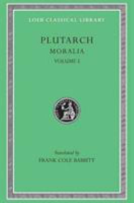 Moralia, I Vol. I : The Education of Children. How the Young Man Should Study Poetry. on Listening to Lectures. How to Tell a Flatterer from a Friend. How a Man May Become Aware of His Progress in Virtue