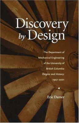Discovery by Design : The Department of Mechanical Engineering of the University of British Columbia Origins and History, 1907-2001
