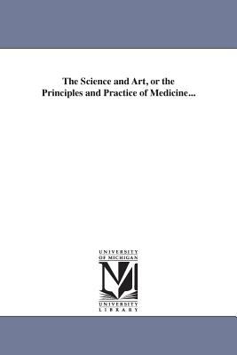 The Science and Art, or the Principles and Practice of Medicine