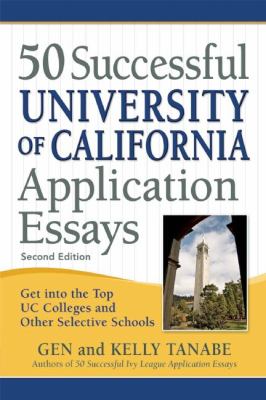 50 Successful University of California Application Essays : Get into the Top UC Colleges and Other Selective Schools