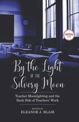 By the Light of the Silvery Moon : Teacher Moonlighting and the Dark Side of Teachers' Work