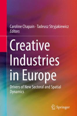 Creative Industries in Europe : Drivers of New Sectoral and Spatial Dynamics