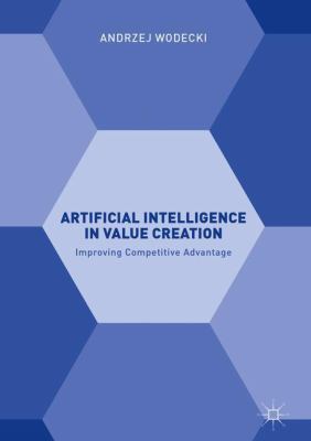 Artificial Intelligence in Value Creation : Improving Competitive Advantage