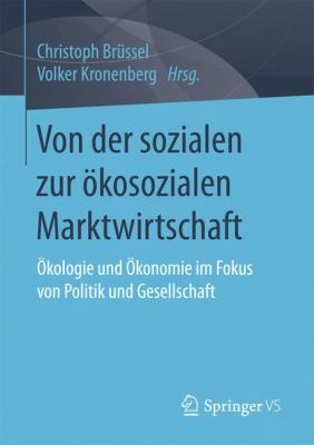 Von der Sozialen Zur ökosozialen Marktwirtschaft : Ökologie und Ökonomie Im Fokus Von Politik und Gesellschaft