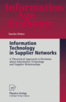 Information Technology in Supplier Networks : A Theoretical Approach to Decisions about Information Technology and Supplier Relationships