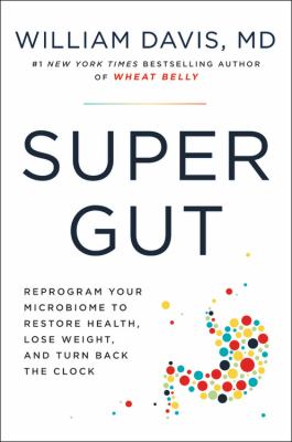 Super Gut : A Four-Week Plan to Reprogram Your Microbiome, Restore Health, and Lose Weight