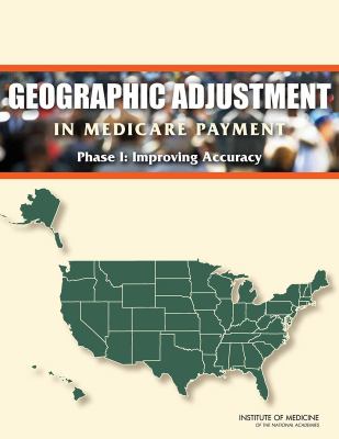 Geographic Adjustment in Medicare Payment : Phase I - Improving Accuracy