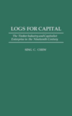 Logs for Capital : The Timber Industry and Capitalist Enterprise in the 19th Century