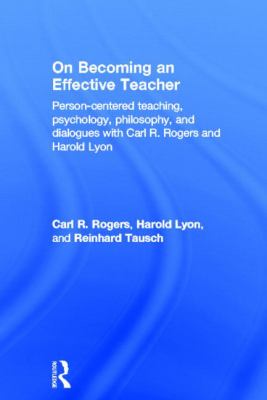 On Becoming an Effective Teacher : Person-Centered Teaching, Psychology, Philosophy, and Dialogues with Carl R. Rogers and Harold Lyon