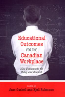 Educational Outcomes for the Canadian Workplace : New Frameworks for Policy and Research