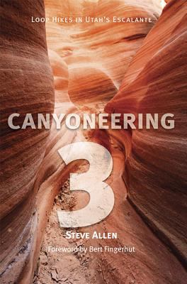 Canyoneering 3 Vol. 3 : Loop Hikes in Utah's Escalante
