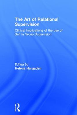 The Art of Relational Supervision : Clinical Implications of the Use of Self in Group Supervision