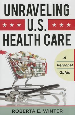 Unraveling U. S. Health Care : A Personal Guide