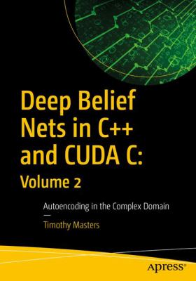 Deep Belief Nets in C++ and CUDA C: Volume 2 : Autoencoding in the Complex Domain