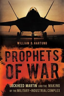 Prophets of War : Lockheed Martin and the Making of the Military-Industrial Complex