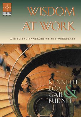 Wisdom at Work : A Biblical Approach to the Workplace