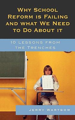 Why School Reform Is Failing and What We Need to Do about It : 10 Lessons from the Trenches