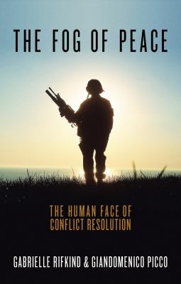 The Fog of Peace : The Human Face of Conflict Resolution
